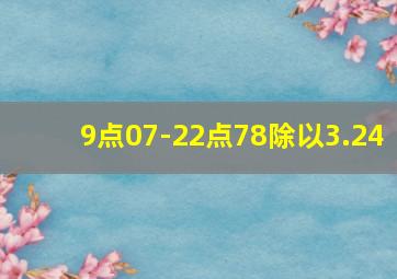 9点07-22点78除以3.24