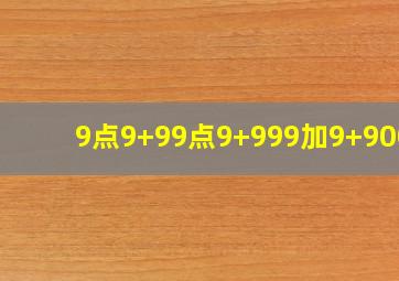 9点9+99点9+999加9+9000