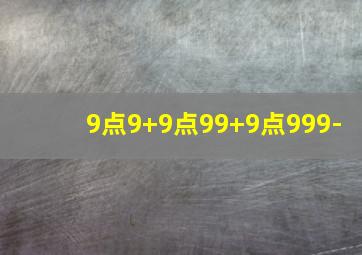 9点9+9点99+9点999-