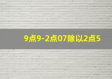 9点9-2点07除以2点5