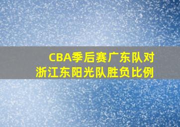 CBA季后赛广东队对浙江东阳光队胜负比例