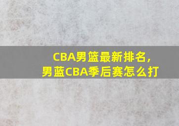 CBA男篮最新排名,男蓝CBA季后赛怎么打