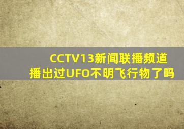 CCTV13新闻联播频道播出过UFO不明飞行物了吗