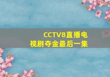 CCTV8直播电视剧夺金最后一集