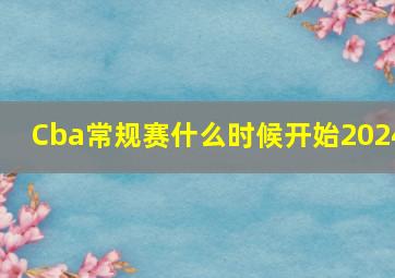 Cba常规赛什么时候开始2024