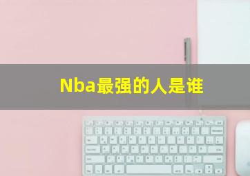 Nba最强的人是谁