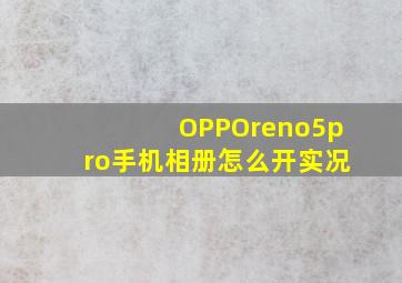 OPPOreno5pro手机相册怎么开实况