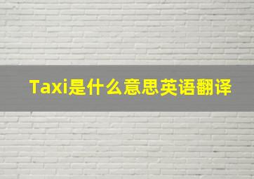 Taxi是什么意思英语翻译