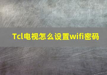 Tcl电视怎么设置wifi密码