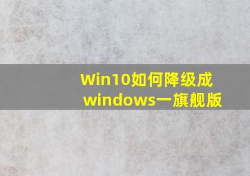 Win10如何降级成windows一旗舰版