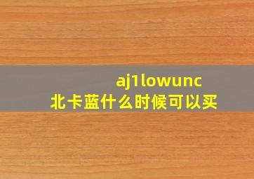 aj1lowunc北卡蓝什么时候可以买