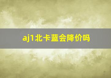 aj1北卡蓝会降价吗