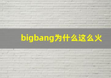 bigbang为什么这么火