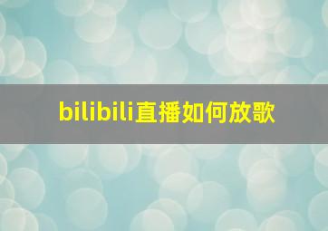 bilibili直播如何放歌