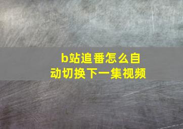 b站追番怎么自动切换下一集视频