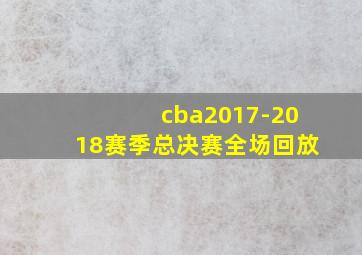 cba2017-2018赛季总决赛全场回放