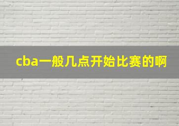 cba一般几点开始比赛的啊