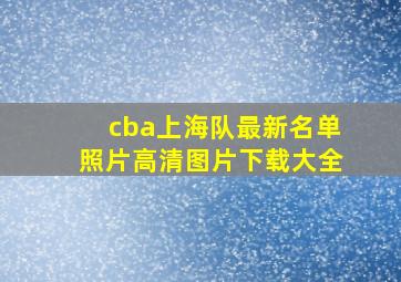 cba上海队最新名单照片高清图片下载大全