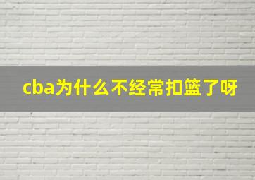 cba为什么不经常扣篮了呀