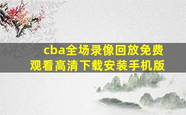 cba全场录像回放免费观看高清下载安装手机版