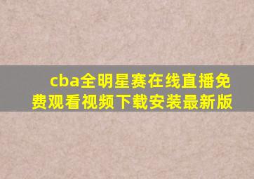 cba全明星赛在线直播免费观看视频下载安装最新版