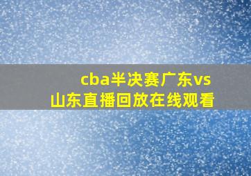 cba半决赛广东vs山东直播回放在线观看