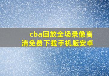 cba回放全场录像高清免费下载手机版安卓