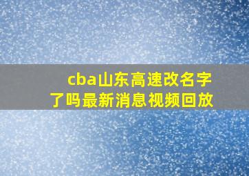 cba山东高速改名字了吗最新消息视频回放