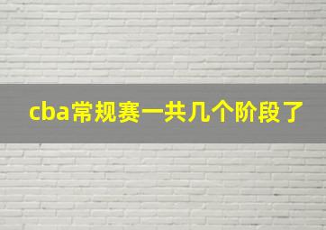 cba常规赛一共几个阶段了