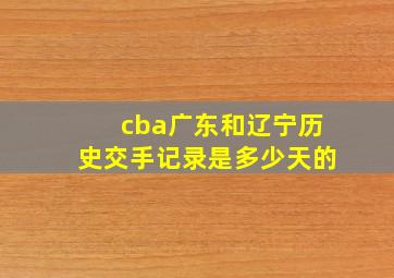 cba广东和辽宁历史交手记录是多少天的