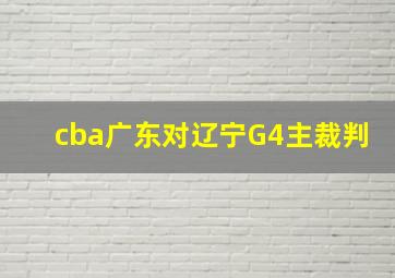 cba广东对辽宁G4主裁判