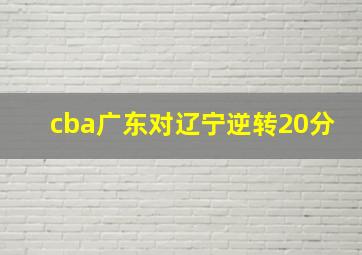 cba广东对辽宁逆转20分