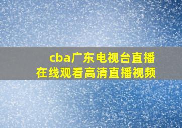 cba广东电视台直播在线观看高清直播视频