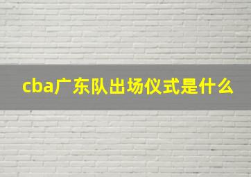 cba广东队出场仪式是什么