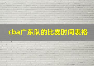 cba广东队的比赛时间表格