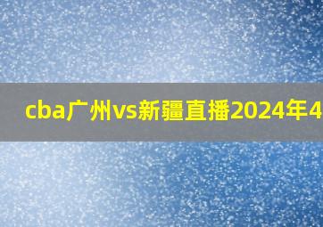 cba广州vs新疆直播2024年4.21