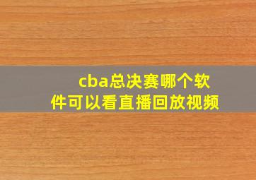 cba总决赛哪个软件可以看直播回放视频