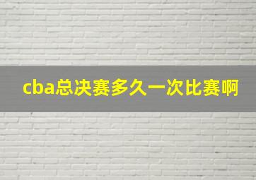 cba总决赛多久一次比赛啊