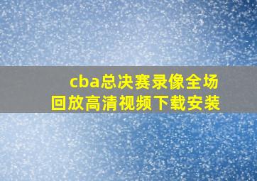 cba总决赛录像全场回放高清视频下载安装