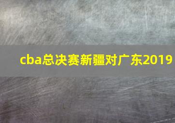 cba总决赛新疆对广东2019