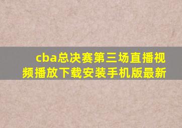 cba总决赛第三场直播视频播放下载安装手机版最新