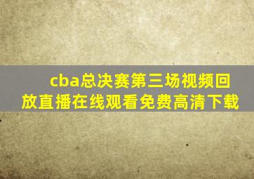 cba总决赛第三场视频回放直播在线观看免费高清下载