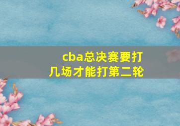 cba总决赛要打几场才能打第二轮