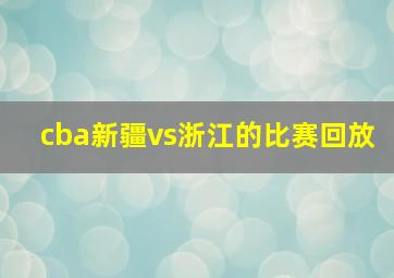 cba新疆vs浙江的比赛回放