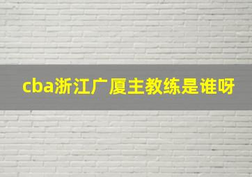 cba浙江广厦主教练是谁呀