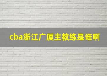 cba浙江广厦主教练是谁啊