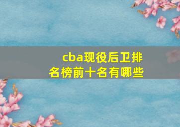 cba现役后卫排名榜前十名有哪些