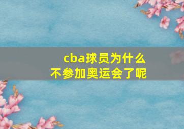 cba球员为什么不参加奥运会了呢