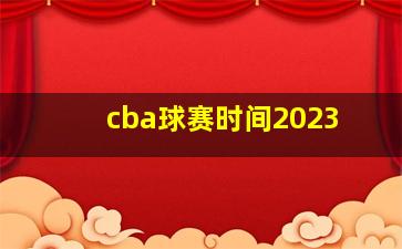 cba球赛时间2023