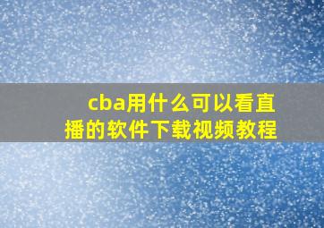 cba用什么可以看直播的软件下载视频教程